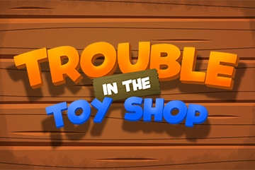 Trouble in the Toy Shop